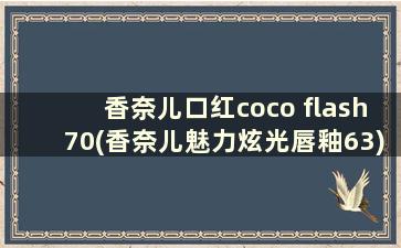 香奈儿口红coco flash70(香奈儿魅力炫光唇釉63)